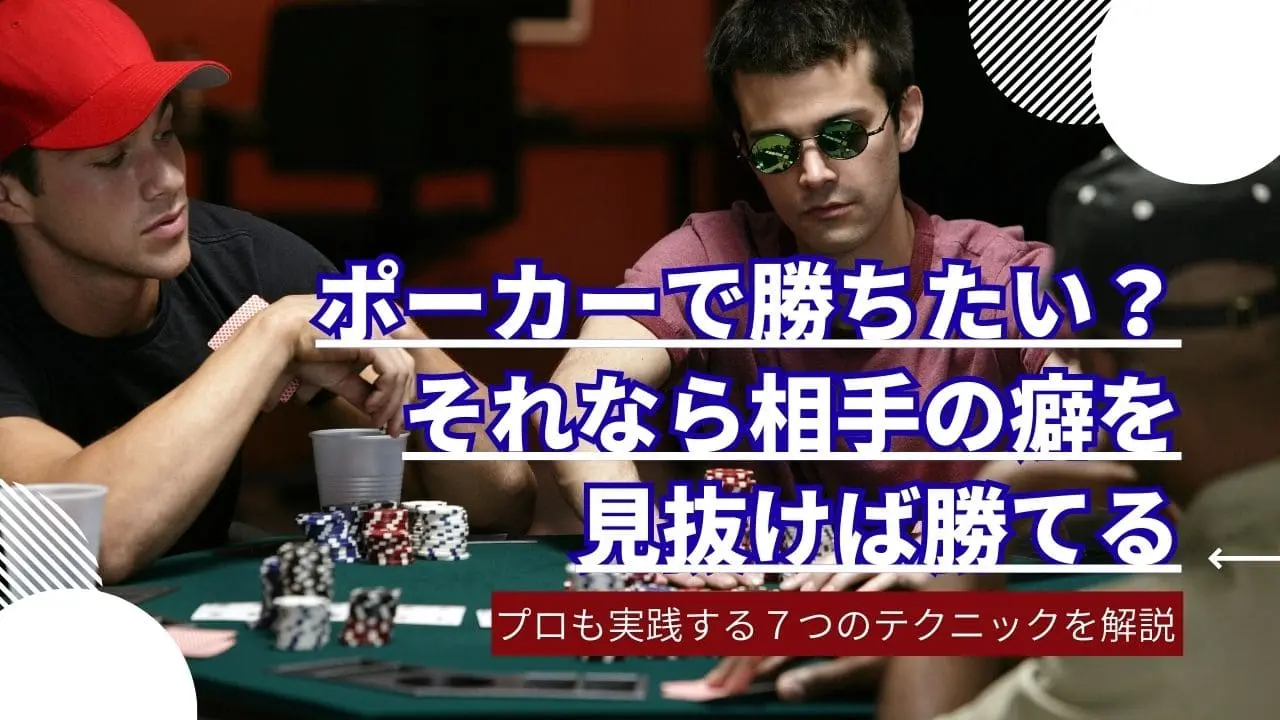 ポーカーで相手の癖を見抜く7つのコツ｜プロが教える勝率アップの秘訣